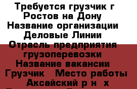 Требуется грузчик г. Ростов-на-Дону › Название организации ­ Деловые Линии › Отрасль предприятия ­ грузоперевозки › Название вакансии ­ Грузчик › Место работы ­ Аксайский р-н, х. Ленина, ул. Логопарк, 2/2 › Минимальный оклад ­ 27 000 › Максимальный оклад ­ 33 000 - Ростовская обл., Ростов-на-Дону г. Работа » Вакансии   . Ростовская обл.,Ростов-на-Дону г.